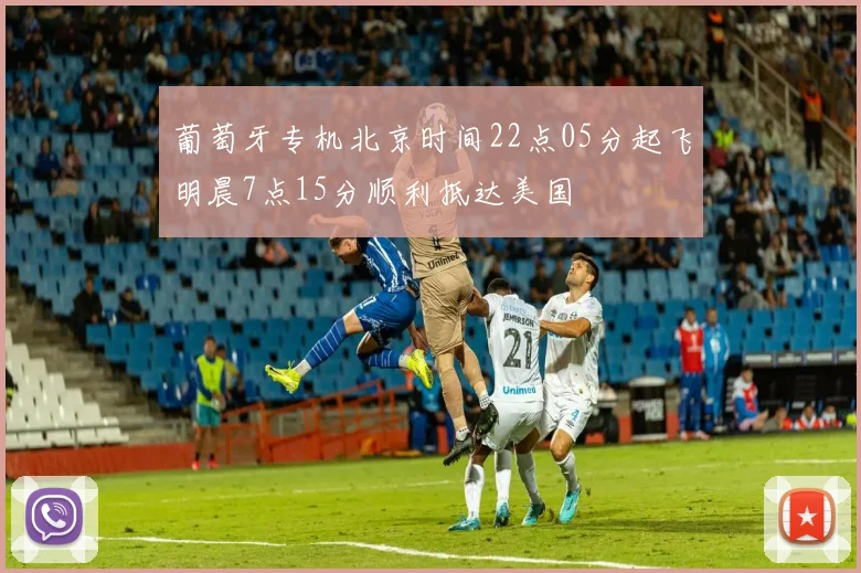 葡萄牙专机北京时间22点05分起飞明晨7点15分顺利抵达美国